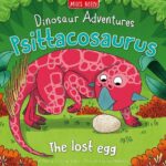 Dinosaur Adventures: Psittacosaurus – The Lost Egg – детска книга на английски